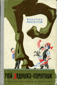 Аксенов&nbsp;В.&nbsp;П. Мой дедушка — памятник